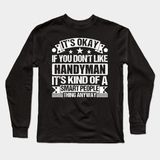 It's Okay If You Don't Like Handyman It's Kind Of A Smart People Thing Anyway Handyman Lover Long Sleeve T-Shirt